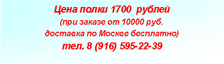 Подпись: Цена полки 1700  рублей(при заказе от 10000 руб. доставка по Москве бесплатно)тел. 8 (916) 595-22-39